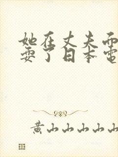 她在丈夫面前被耍了日本电影