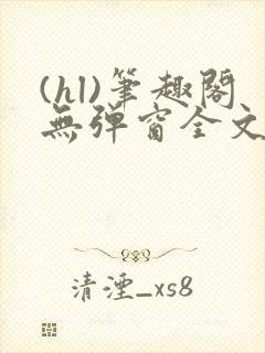 (hl)笔趣阁无弹窗全文阅读封面