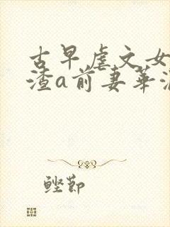 古早虐文女主的渣a前妻华澜君封面