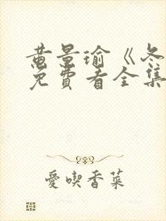 黄景瑜《冬至》免费看全集