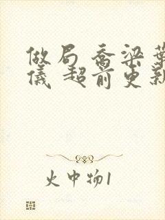 做局 乔梁叶心仪 超前更新