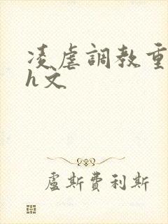 凌虐调教重口高h文