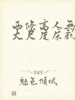 西条高人无删减大尺度床戏