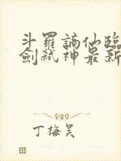 斗罗谪仙临尘酒剑弑神最新章节