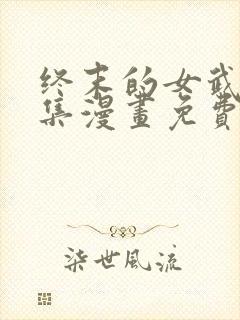 终末的女武神全集漫画免费