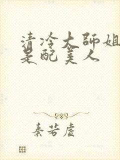 清冷大师姐她应是配美人