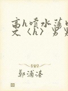 高h喷水荡肉欲文〈h〉男男封面
