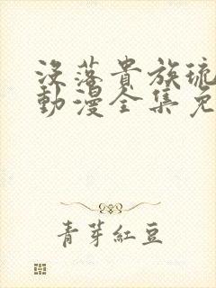 没落贵族琉璃川动漫全集免费观看高清版