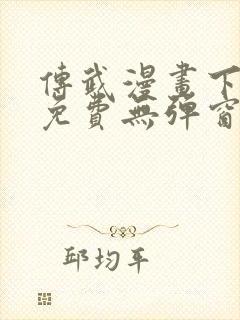 传武漫画下拉式免费无弹窗