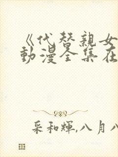 《代替亲女儿》动漫全集在线观看