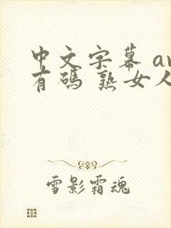 中文字幕 av有码 熟女人妻