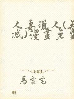 人妻猎人(无删减)漫画免费全集