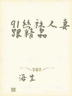 91丝袜人妻高跟精品