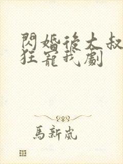 闪婚后大叔每天狂宠我剧