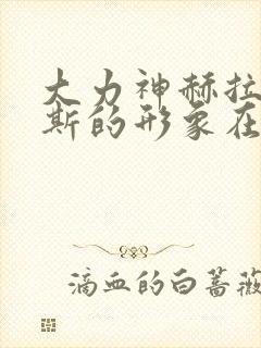 大力神赫拉克勒斯的形象在从希腊