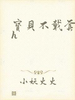 宝贝不戴套套了h封面