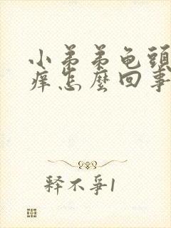 小弟弟龟头内很痒怎么回事