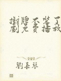 摊牌不装了电视剧免费播放