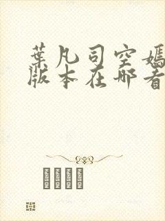 叶凡司空嫣然老版本在哪看