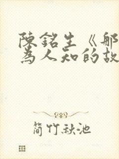 陈铭生《那个不为人知的故事》有拿