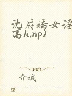 沈府娇女淫史(高h,np)封面