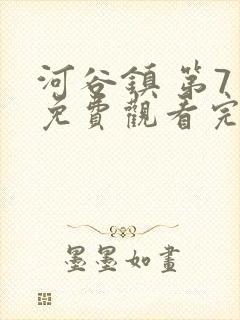 河谷镇 第7季免费观看完整版高清