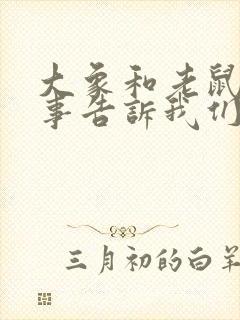 大象和老鼠的故事告诉我们什么道理