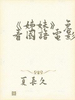 《姊妹》免费观看国语电影