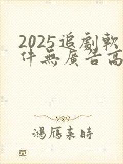 2025追剧软件无广告高清版