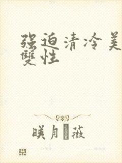 强迫清冷美人受双性封面