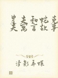 农夫和蛇克雷洛夫寓言故事的道理