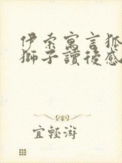 伊索寓言狐狸和狮子读后感