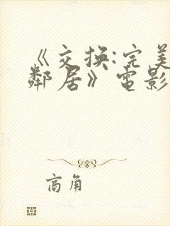 《交换:完美的邻居》电影在线观看