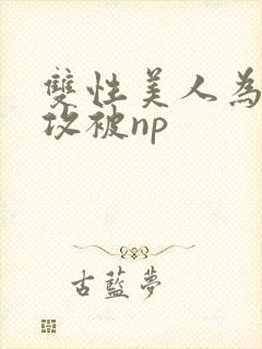 双性美人为了小攻被np封面