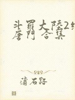 斗罗大陆2绝世唐门 合集