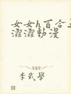 女女h百合无遮涩涩动漫