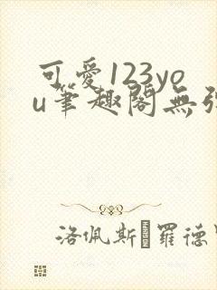 可爱123you笔趣阁无弹窗全文阅读