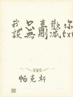 我只喜欢你的人设无删减txt下载