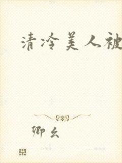 清冷美人被c