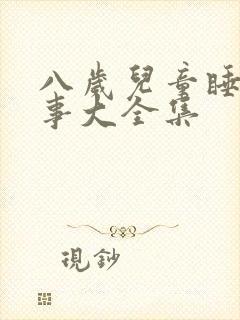 八岁儿童睡前故事大全集