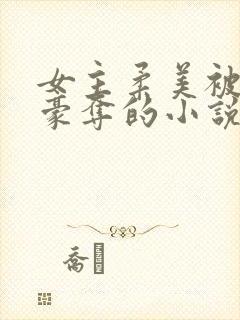 女主柔美被强取豪夺的小说