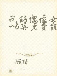 我的偶像女友1~6集免费观看