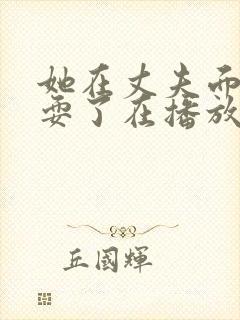 她在丈夫面前被耍了在播放