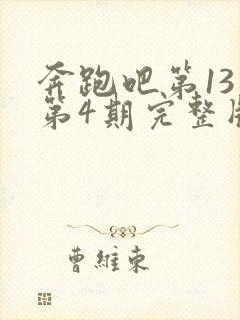 奔跑吧第13季第4期完整版