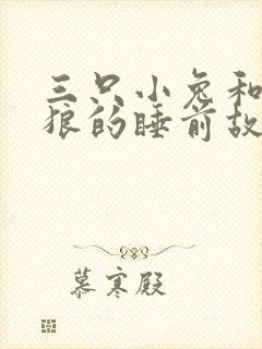 三只小兔和大灰狼的睡前故事