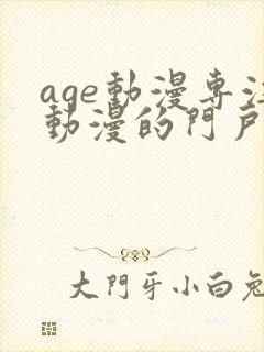 age动漫专注动漫的门户网站专注动漫的门户