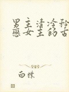 男主清冷矜贵暗恋女主的古言