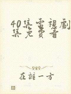 40集电视剧全集免费看