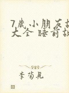 7岁小朋友故事大全 睡前故事