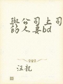 与公司上司出轨的人妻bd